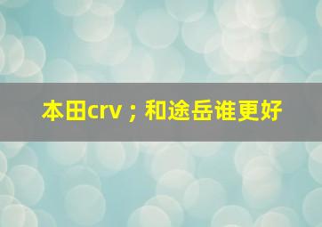 本田crv ; 和途岳谁更好